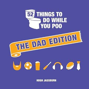 52 Things To Do While You Poo: The Dad Edition - Hugh Jassburn