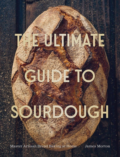 The Ultimate Guide To Sourdough - James Morton
